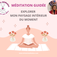 Méditation guidée : explorer mon paysage intérieur du moment